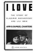 I Love: Story of Vladimir Mayakovsky and Lili Brik - Charters, Ann, and Charters, Samuel B.