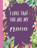 I Love That You Are My Nana: Gifts for Grandmother, Journal, Notebook, from Granddaughter, Grandson, Grandchildren, Grandkids, Christmas, Birthday, Mother's Day, Present Ideas, Lovely & Thoughtful