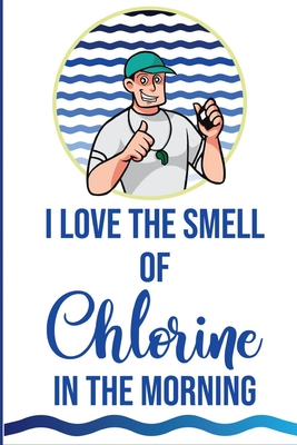 I Love the Smell of Chlorine in the Morning!: Swim Coach Gift / Male Swim Coach / Practice Log Book / 120 pgs. / Thank you Gift / Appreciation Gift - Publishing, Sports Life