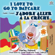 I Love to Go to Daycare J'adore aller  la crche: English French Bilingual Book