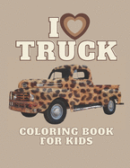 I Love TRUCK Coloring Book for Kids: TRUCK Coloring Book for Kindergarten The Magic TRUCK Coloring Book