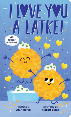 I Love You a Latke (a Touch-And-Feel Book) - Holub, Joan, and Black, Allison (Illustrator)