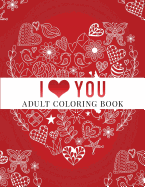 I Love You: Adult Coloring Book: Floral Designs, Mandalas, Garden Designs, Animals and Zentangle Patterns