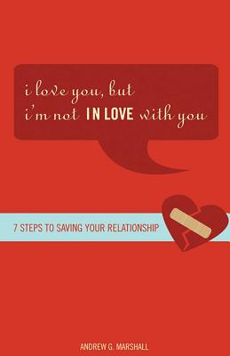 I Love You, But I'm Not in Love with You: Seven Steps to Putting the Passion Back Into Your Relationship - Marshall, Andrew G