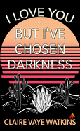 I Love You But I've Chosen Darkness