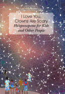 I Love You, Clowns Are Scary: Ho oponopono for Kids and Other People