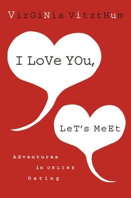 I Love You, Let's Meet: Adventures in Online Dating - Vitzthum, Virginia