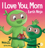 I Love You, Mom - Earth Ninja: A Rhyming Children's Book About the Love Between a Child and Their Mother, Perfect for Mother's Day and Earth Day