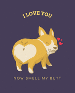 I Love You Now Smell My Butt: Ruled Composition Notebook with Corgi Dog on cover