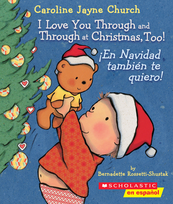 I Love You Through and Through at Christmas, Too! / En Navidad Tambin Te Quiero! (Scholastic Bilingual) - Rossetti-Shustak, Bernadette