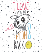 I Love You to the Moon & Back: I Love You to the Moon and Back on White Cover (8.5 X 11) Inches 110 Pages, Blank Unlined Paper for Sketching, Drawing, Whiting, Journaling & Doodling