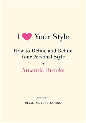 I Love Your Style: How to Define and Refine Your Personal Style - Brooks, Amanda