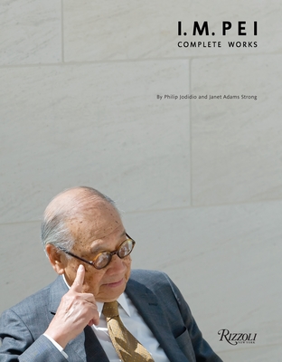 I.M. Pei: Complete Works - Jodidio, Philip, and Strong, Janet Adams, and Wiseman, Carter (Introduction by)