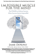 I.M.Possible Muscle for the Mind: The Power To Achieve Success When Success Seems Impossible