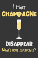 I Make Champagne Disappear - What's Your Superpower?: Gifts for Champagne Lovers - Lined Notebook Journal