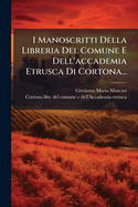 I Manoscritti Della Libreria Del Comune E Dell'accademia Etrusca Di Cortona...