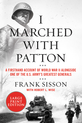 I Marched with Patton: A Firsthand Account of World War II Alongside One of the U.S. Army's Greatest Generals - Sisson, Frank, and Wise, Robert L