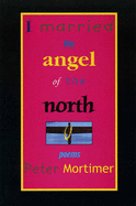 I Married the Angel of the North - Mortimer, Peter