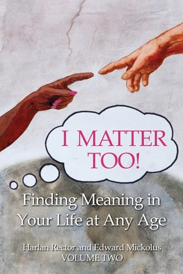 I Matter Too! Finding Meaning in Your Life at Any Age - Rector, Harlan, and Mickolus, Edward