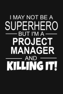 I May Not Be A Superhero But I'm A Project Manager And Killing It!: Inspirational Blank Lined Small Journal Notebook, For Project Managers As Appreciation Gift With Funny Quote