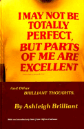 I May Not Be Totally Perfect, But Parts of Me Are Excellent, and Other Brilliant Thoughts