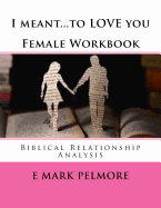 I Meant to Love You - Female Workbook: Biblical Relationship Analysis