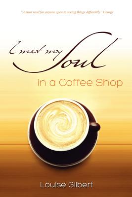 I Met My Soul in a Coffee Shop - Gilbert, Louise