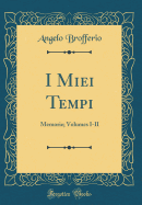 I Miei Tempi: Memorie; Volumes I-II (Classic Reprint)