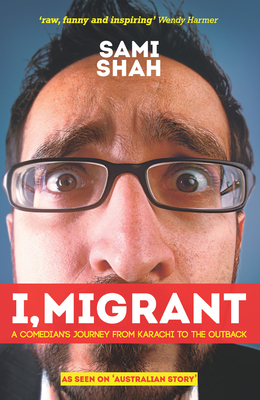 I, Migrant: A Comedian's Journey From Karachi to the Outback - Shah, Sami