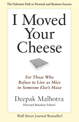 I Moved Your Cheese: For Those Who Refuse to Live as Mice in Someone Else's Maze - Malhotra, Deepak
