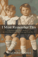I Must Remember This: A Southern White Boy's Memories of the Great Depression, Jim Crow, and World War II