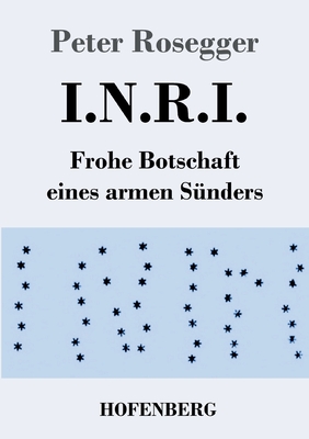 I.N.R.I.: Frohe Botschaft eines armen Snders - Rosegger, Peter