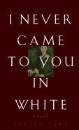 I Never Came to You in White