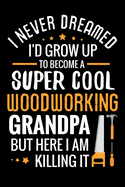 I never dreamed I'd grow up to become a Super Cool Woodworking Grandpa: Woodworking Notebook Journal - 120 pages of blank lined paper (6"x9") - Gift for woodworkers, carpenters & dads