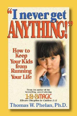 I Never Get Anything!: How to Keep Your Kids from Running Your Life - Phelan, Thomas