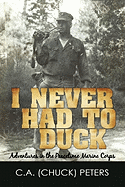 I Never Had to Duck: Adventures in the Peacetime Marine Corps