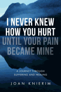 I Never Knew How You Hurt Until Your Pain Became Mine: A Journey Through Suffering and Healing