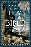I Never Knew That Was in the Bible: A Resource of Common Expressions and Curious Words from the Bestselling Book of All Time