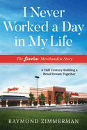 I Never Worked a Day in My Life: The Service Merchandise Story: A Half Century Building a Retail Dream Together
