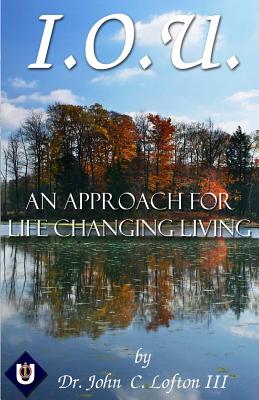 I.O.U.: An Approach for Life Changing Living - Lofton, John
