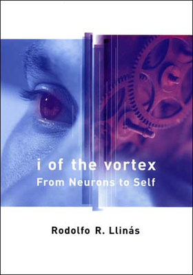 I of the Vortex: From Neurons to Self - Llinas, Rodolfo R