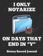 I Only Notarize on Days That End in Y: Notary Public Logbook Journal Log Book Record Book, 8.5 by 11 Large, Funny Cover
