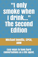 "I only smoke when I drink..." The Second Edition: Easy ways to have hard conversations as a life agent.