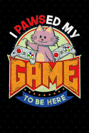I Pawsed My Game to Be Here: Notebook for Cat Lover and Video Gamer