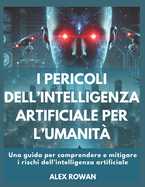 I pericoli dell'intelligenza artificiale per l'umanit?: Una guida per comprendere e mitigare i rischi dell'intelligenza artificiale