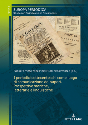 I periodici settecenteschi come luogo di comunicazione dei saperi. Prospettive storiche, letterarie e linguistiche - Forner, Fabio (Editor), and Meier, Franz (Editor), and Schwarze, Sabine (Editor)