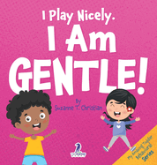 I Play Nicely. I Am Gentle!: An Affirmation-Themed Book For Toddlers About Being Gentle (Ages 2-4)