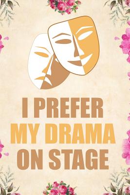 I Prefer My Drama on Stage: Blank Lined Journal Notebook Funny Acting Theater Notebook, Theater Notebook, Ruled, Writing Book, Sarcastic Gag Journal for Theater Lovers, Theatre Gifts - Nova, Booki