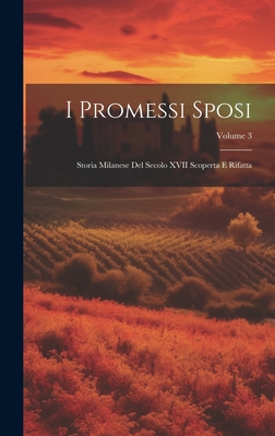 I Promessi Sposi: Storia Milanese Del Secolo XVII Scoperta E Rifatta; Volume 3 - Anonymous