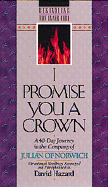 I Promise You a Crown: A 40-Day Journey in the Company of Julian of Norwich: Devotional Readings - Hazard, David, and Julian, and Norwich, Julian